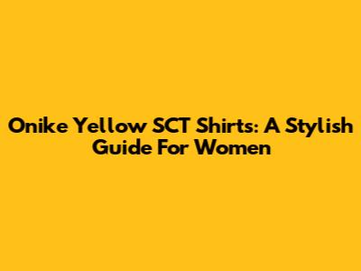 Onike Yellow SCT Shirts: A Stylish Guide For Women