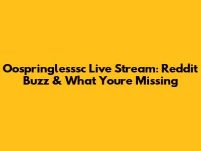 Oospringlesssc Live Stream: Reddit Buzz & What You're Missing