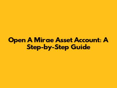 Open A Mirae Asset Account: A Step-by-Step Guide