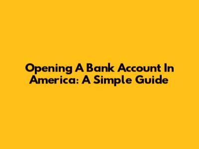 Opening A Bank Account In America: A Simple Guide