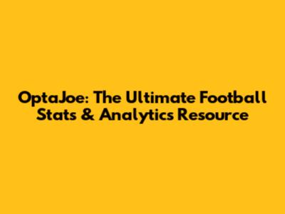 OptaJoe: The Ultimate Football Stats & Analytics Resource