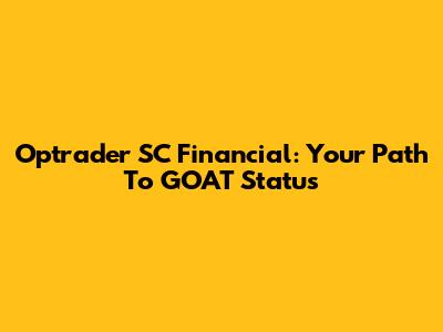 Optrader SC Financial: Your Path To GOAT Status