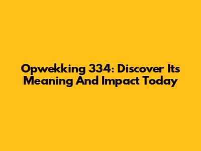 Opwekking 334: Discover Its Meaning And Impact Today