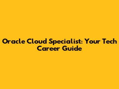 Oracle Cloud Specialist: Your Tech Career Guide