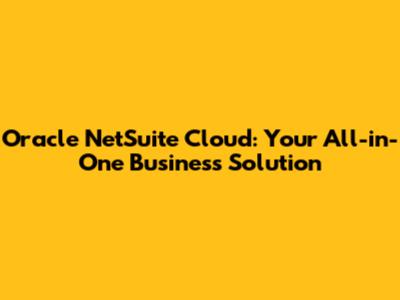 Oracle NetSuite Cloud: Your All-in-One Business Solution