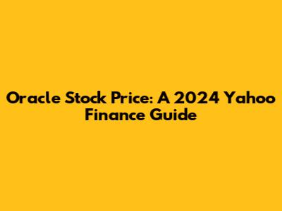 Oracle Stock Price: A 2024 Yahoo Finance Guide