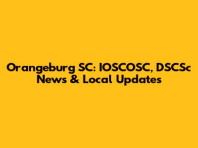 Orangeburg SC: IOSCOSC, DSCSc News & Local Updates