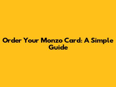 Order Your Monzo Card: A Simple Guide