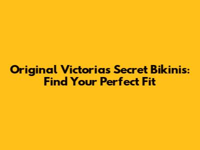 Original Victoria's Secret Bikinis: Find Your Perfect Fit