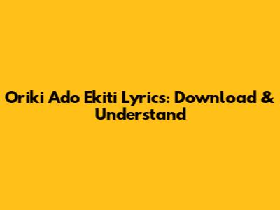 Oriki Ado Ekiti Lyrics: Download & Understand