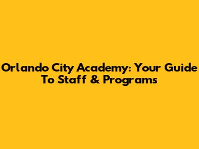 Orlando City Academy: Your Guide To Staff & Programs