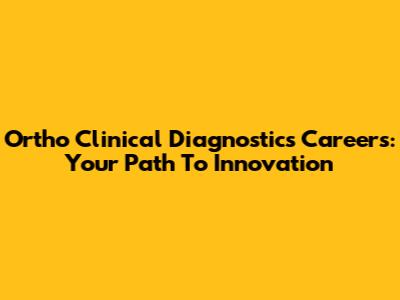 Ortho Clinical Diagnostics Careers: Your Path To Innovation