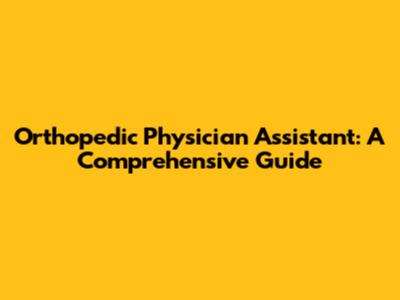 Orthopedic Physician Assistant: A Comprehensive Guide