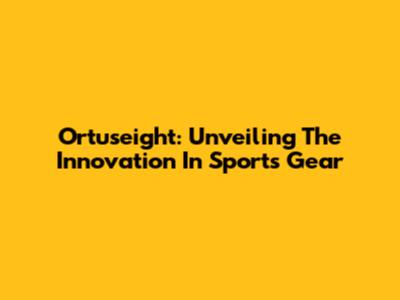 Ortuseight: Unveiling The Innovation In Sports Gear