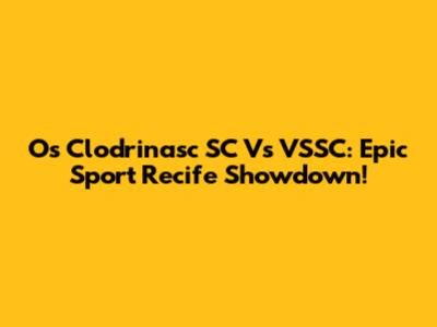 Os Clodrinasc SC Vs VSSC: Epic Sport Recife Showdown!