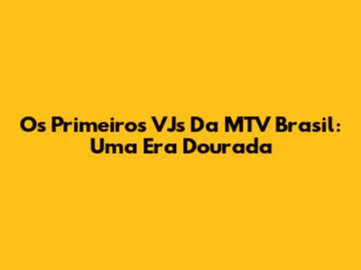 Os Primeiros VJs Da MTV Brasil: Uma Era Dourada