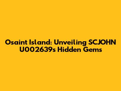 Osaint Island: Unveiling SCJOHN U002639's Hidden Gems