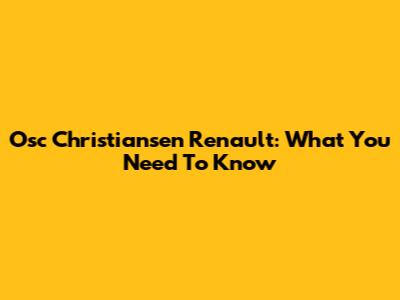 Osc Christiansen Renault: What You Need To Know