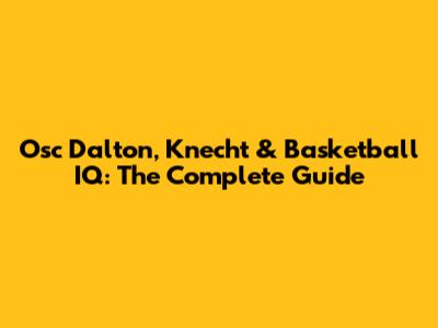 Osc Dalton, Knecht & Basketball IQ: The Complete Guide