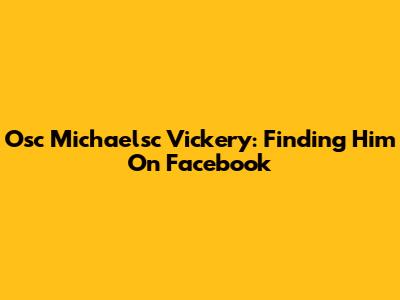 Osc Michaelsc Vickery: Finding Him On Facebook