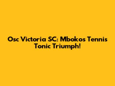 Osc Victoria SC: Mboko's Tennis Tonic Triumph!