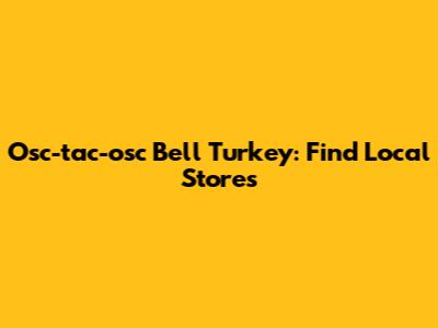 Osc-tac-osc Bell Turkey: Find Local Stores
