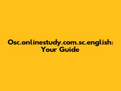 Osc.onlinestudy.com.sc.english: Your Guide