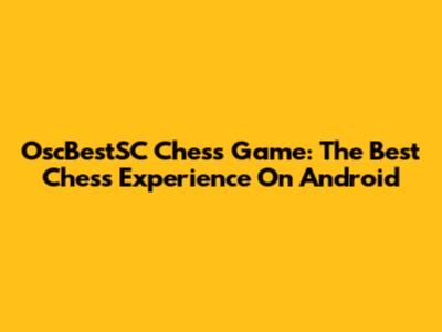 OscBestSC Chess Game: The Best Chess Experience On Android