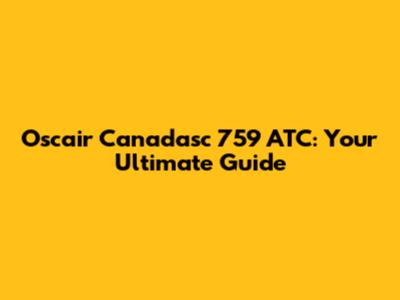 Oscair Canadasc 759 ATC: Your Ultimate Guide