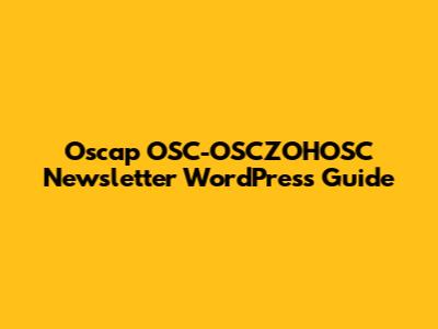 Oscap OSC-OSCZOHOSC Newsletter WordPress Guide