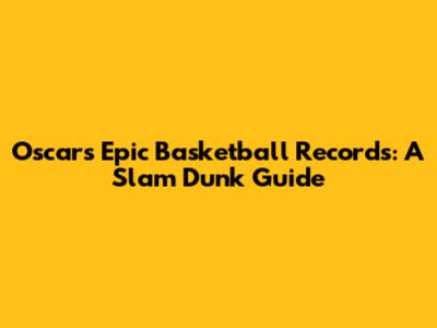 Oscar's Epic Basketball Records: A Slam Dunk Guide