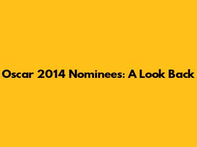 Oscar 2014 Nominees: A Look Back