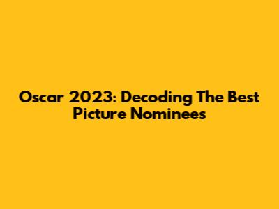 Oscar 2023: Decoding The Best Picture Nominees