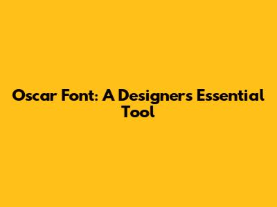 Oscar Font: A Designer's Essential Tool