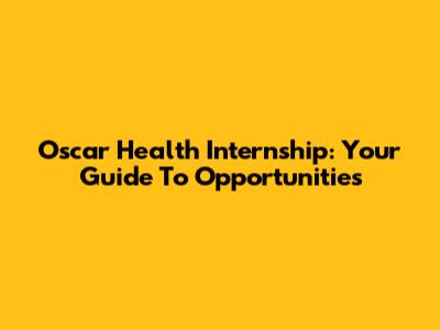 Oscar Health Internship: Your Guide To Opportunities
