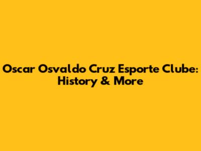 Oscar Osvaldo Cruz Esporte Clube: History & More