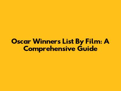 Oscar Winners List By Film: A Comprehensive Guide