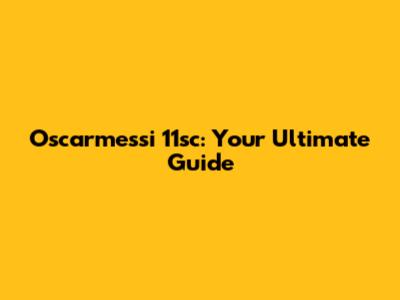 Oscarmessi 11sc: Your Ultimate Guide