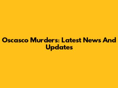 Oscasco Murders: Latest News And Updates