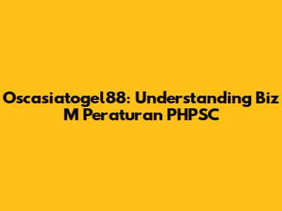 Oscasiatogel88: Understanding Biz M Peraturan PHPSC