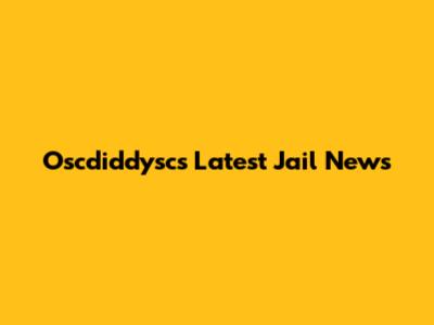 Oscdiddysc's Latest Jail News