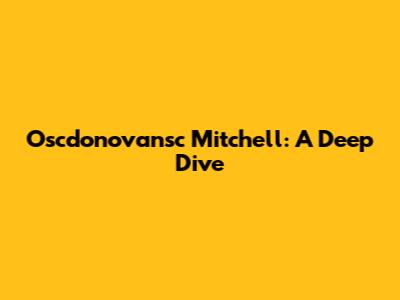 Oscdonovansc Mitchell: A Deep Dive
