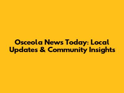 Osceola News Today: Local Updates & Community Insights