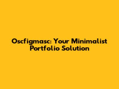 Oscfigmasc: Your Minimalist Portfolio Solution