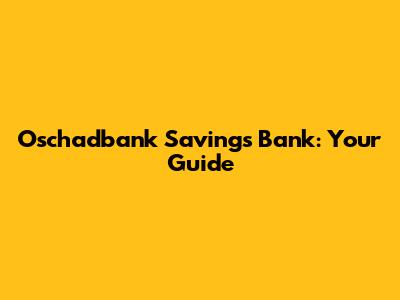 Oschadbank Savings Bank: Your Guide