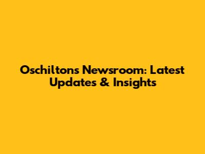 Oschilton's Newsroom: Latest Updates & Insights