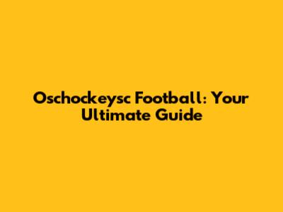 Oschockeysc Football: Your Ultimate Guide