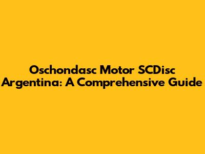 Oschondasc Motor SCDisc Argentina: A Comprehensive Guide