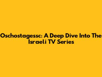 Oschostagessc: A Deep Dive Into The Israeli TV Series