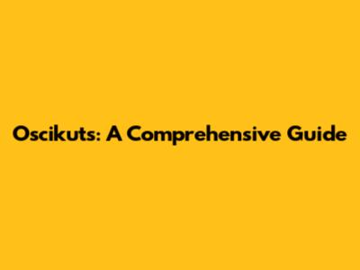 Oscikuts: A Comprehensive Guide